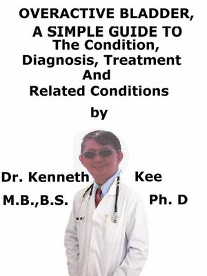 cover image of Overactive Bladder, a Simple Guide to the Condition, Diagnosis, Treatment and Related Conditions